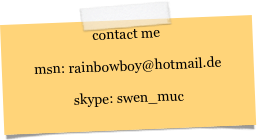 contact me  msn: rainbowboy@hotmail.de  skype: swen_muc